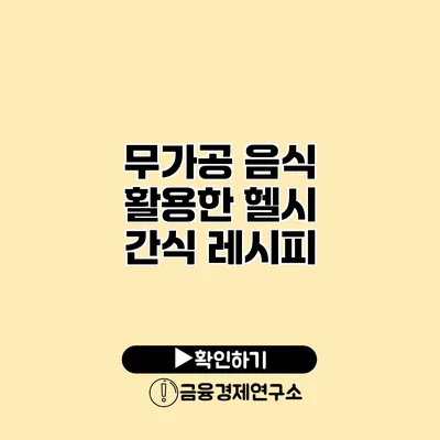 무가공 음식 활용한 헬시 간식 레시피
