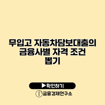 무입고 자동차담보대출의 금융사별 자격 조건 뽑기