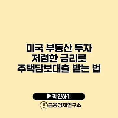 미국 부동산 투자 저렴한 금리로 주택담보대출 받는 법
