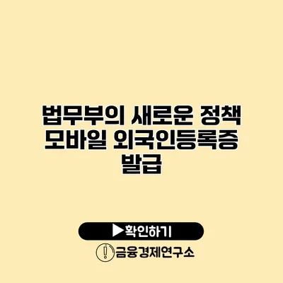 법무부의 새로운 정책 모바일 외국인등록증 발급