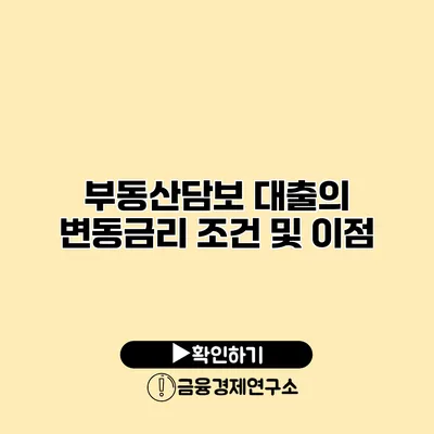 부동산담보 대출의 변동금리 조건 및 이점