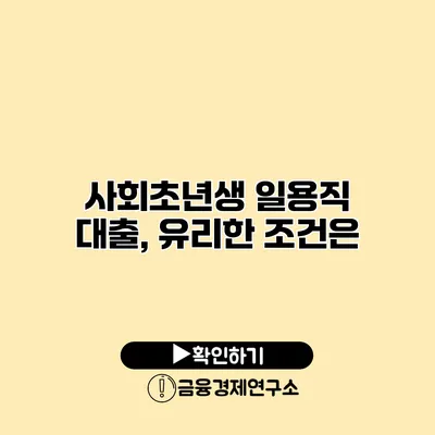 사회초년생 일용직 대출, 유리한 조건은?