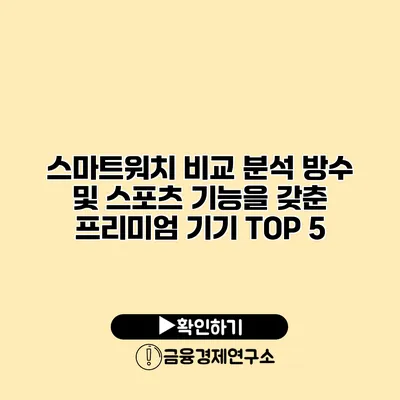 스마트워치 비교 분석 방수 및 스포츠 기능을 갖춘 프리미엄 기기 TOP 5