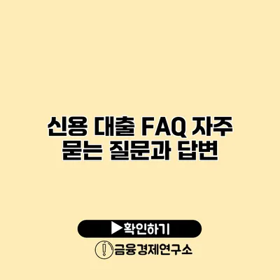 신용 대출 FAQ 자주 묻는 질문과 답변