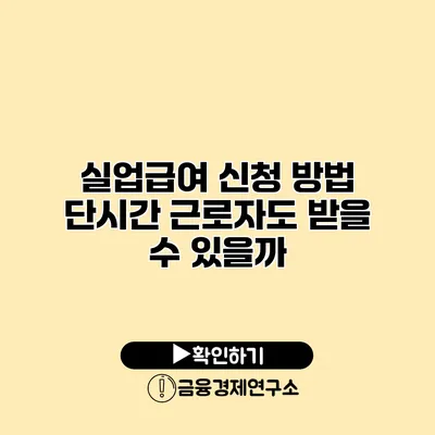 실업급여 신청 방법 단시간 근로자도 받을 수 있을까?
