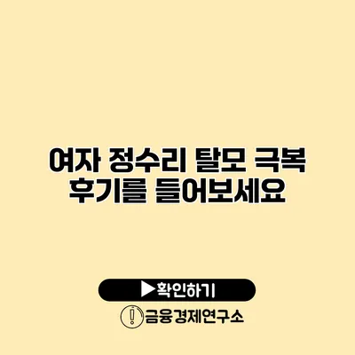 여자 정수리 탈모 극복 후기를 들어보세요
