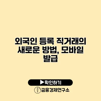 외국인 등록 직거래의 새로운 방법, 모바일 발급