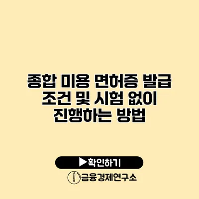 종합 미용 면허증 발급 조건 및 시험 없이 진행하는 방법