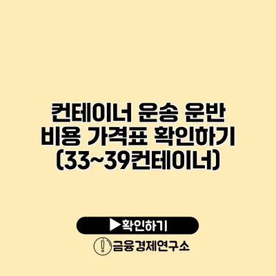 컨테이너 운송 운반 비용 가격표 확인하기 (33~39컨테이너)