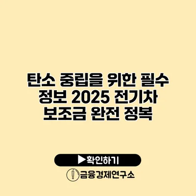 탄소 중립을 위한 필수 정보 2025 전기차 보조금 완전 정복