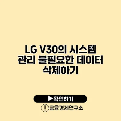 LG V30의 시스템 관리: 불필요한 데이터 삭제하기