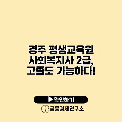 경주 평생교육원 사회복지사 2급, 고졸도 가능하다!