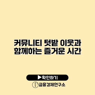 커뮤니티 텃밭: 이웃과 함께하는 즐거운 시간